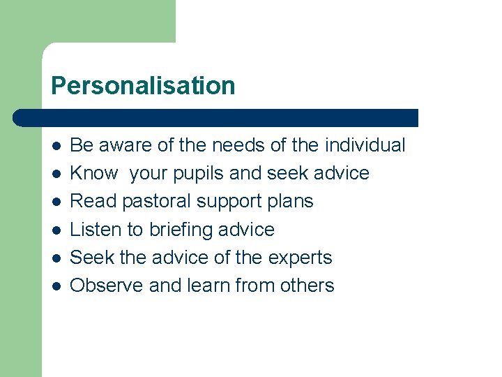 Personalisation l l l Be aware of the needs of the individual Know your