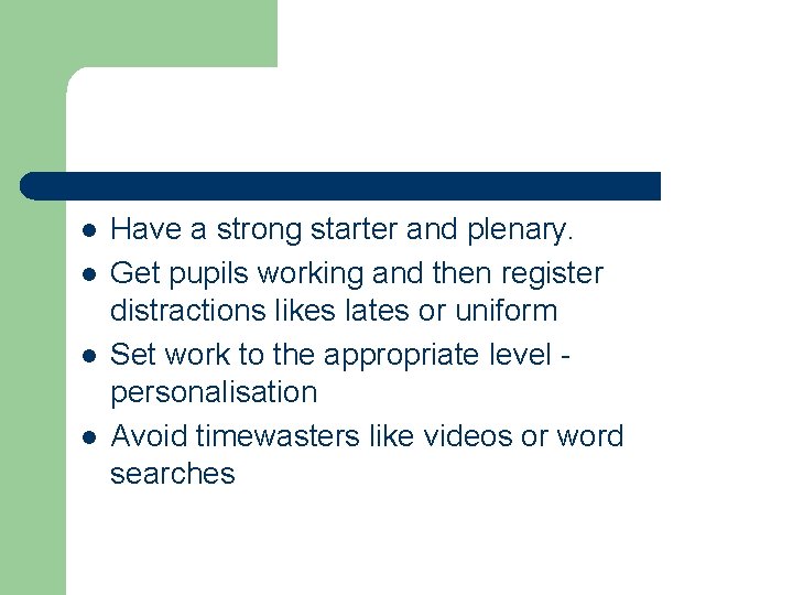 l l Have a strong starter and plenary. Get pupils working and then register