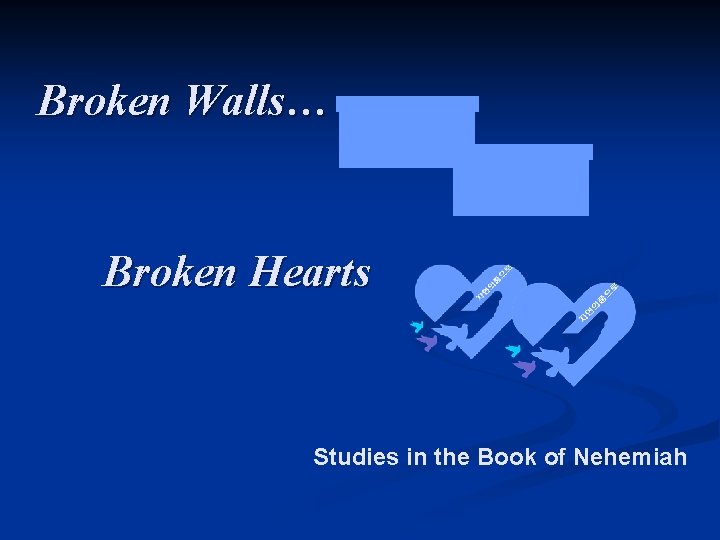 Broken Walls… Broken Hearts Studies in the Book of Nehemiah 
