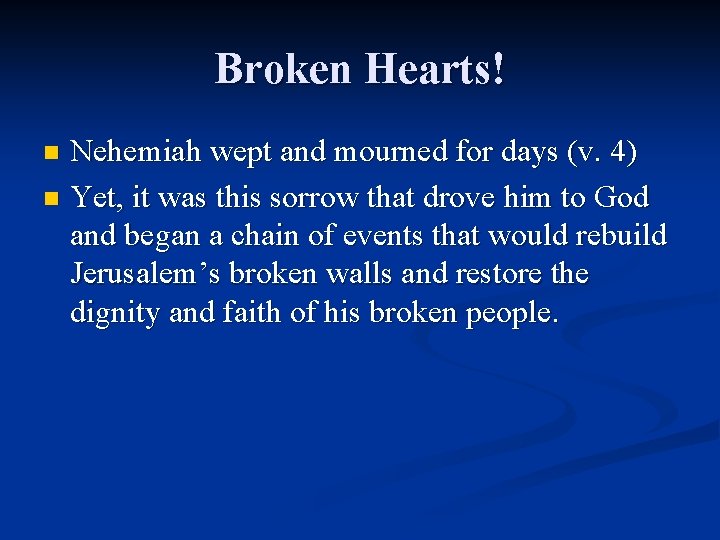 Broken Hearts! Nehemiah wept and mourned for days (v. 4) n Yet, it was