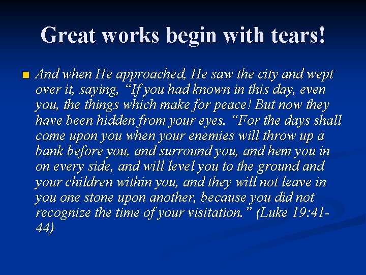 Great works begin with tears! n And when He approached, He saw the city