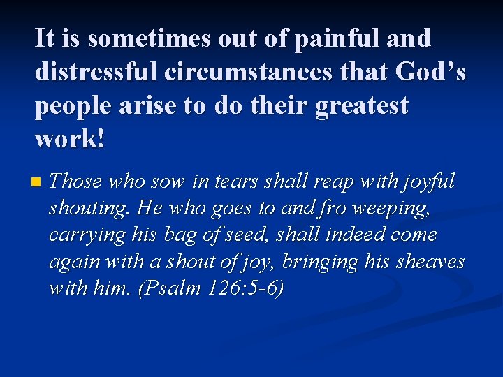 It is sometimes out of painful and distressful circumstances that God’s people arise to