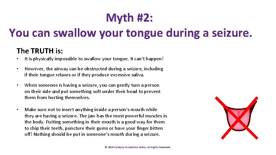 Myth #2: You can swallow your tongue during a seizure. The TRUTH is: •