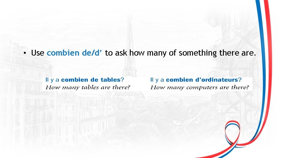  • Use combien de/d’ to ask how many of something there are. 