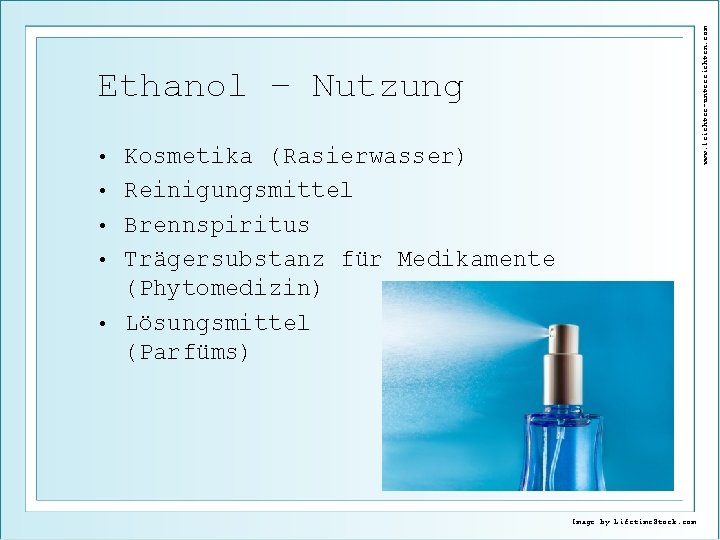 www. leichter-unterrichten. com Ethanol – Nutzung • • • Kosmetika (Rasierwasser) Reinigungsmittel Brennspiritus Trägersubstanz