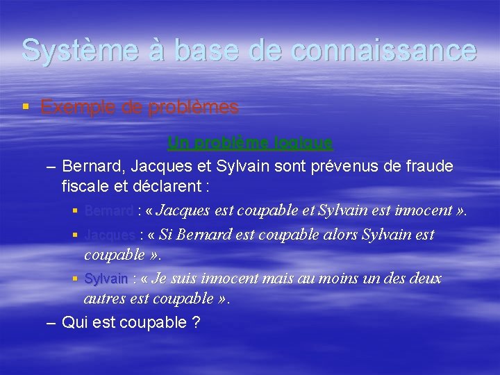 Système à base de connaissance § Exemple de problèmes – – Un problème logique