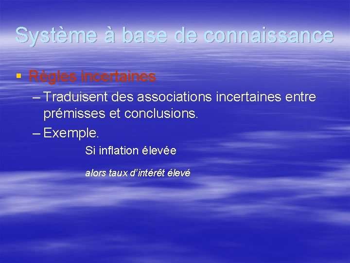 Système à base de connaissance § Règles incertaines – Traduisent des associations incertaines entre