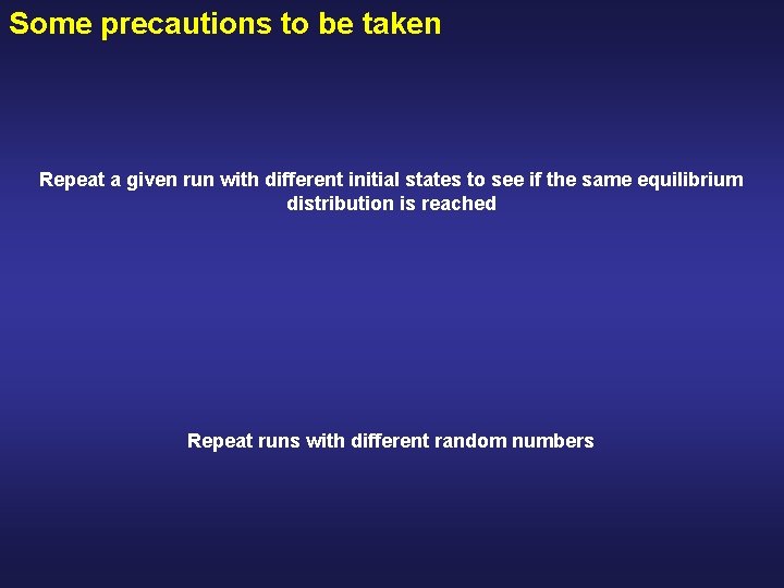 Some precautions to be taken Repeat a given run with different initial states to