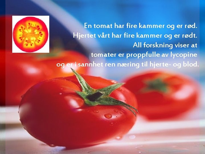 En tomat har fire kammer og er rød. Hjertet vårt har fire kammer og