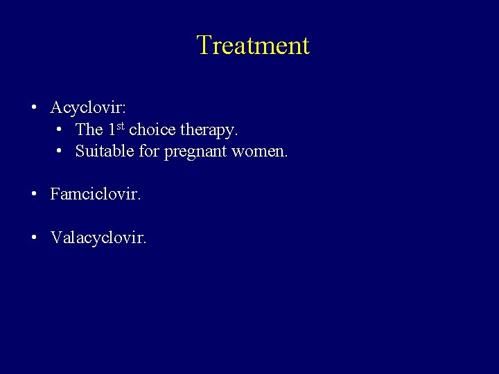 Treatment • Acyclovir: • The 1 st choice therapy. • Suitable for pregnant women.