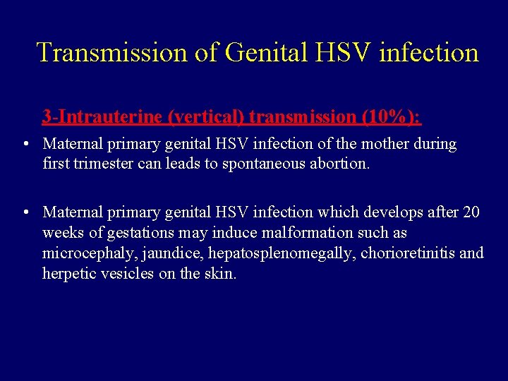 Transmission of Genital HSV infection 3 -Intrauterine (vertical) transmission (10%): • Maternal primary genital