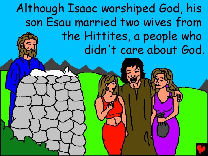 Although Isaac worshiped God, his son Esau married two wives from the Hittites, a