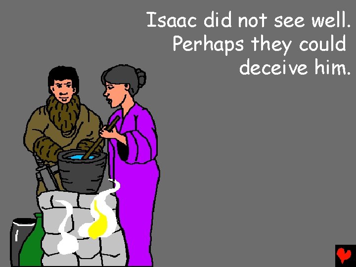 Isaac did not see well. Perhaps they could deceive him. 