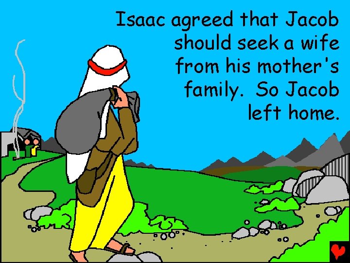 Isaac agreed that Jacob should seek a wife from his mother's family. So Jacob