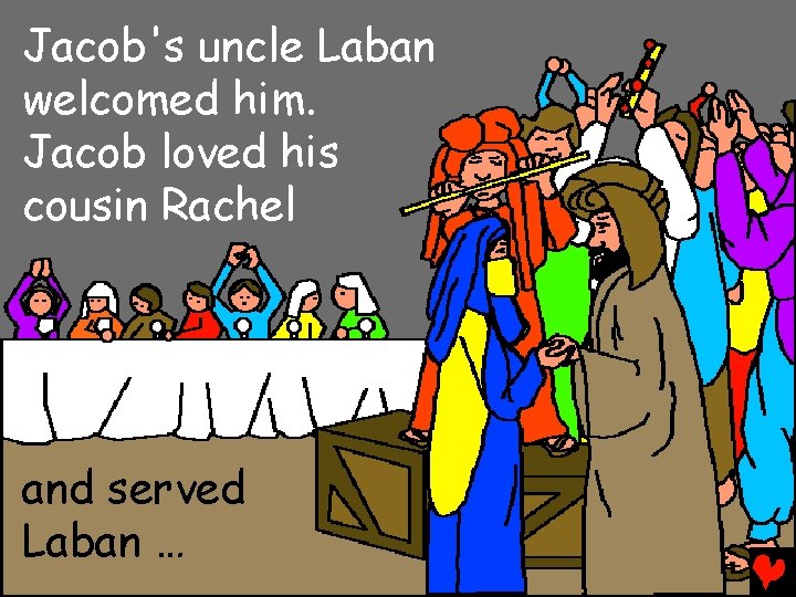 Jacob's uncle Laban welcomed him. Jacob loved his cousin Rachel and served Laban …