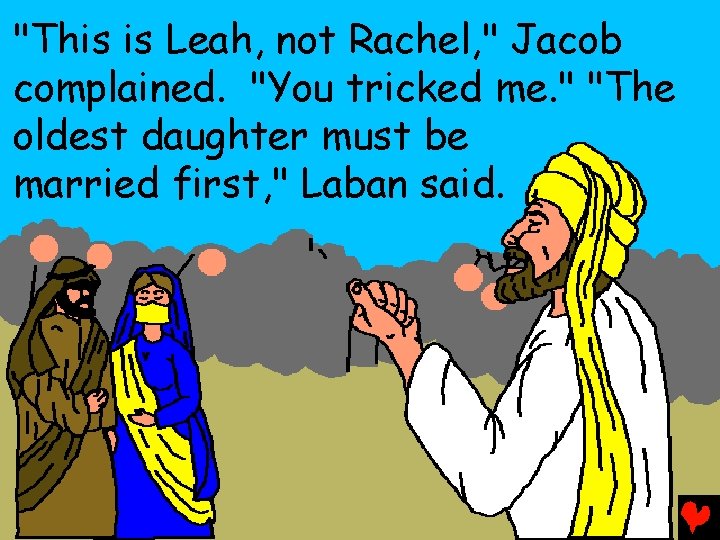 "This is Leah, not Rachel, " Jacob complained. "You tricked me. " "The oldest