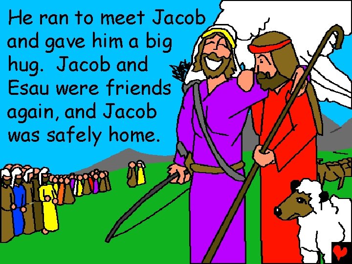 He ran to meet Jacob and gave him a big hug. Jacob and Esau