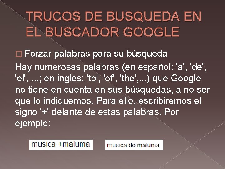 TRUCOS DE BUSQUEDA EN EL BUSCADOR GOOGLE � Forzar palabras para su búsqueda Hay