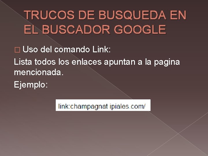 TRUCOS DE BUSQUEDA EN EL BUSCADOR GOOGLE � Uso del comando Link: Lista todos