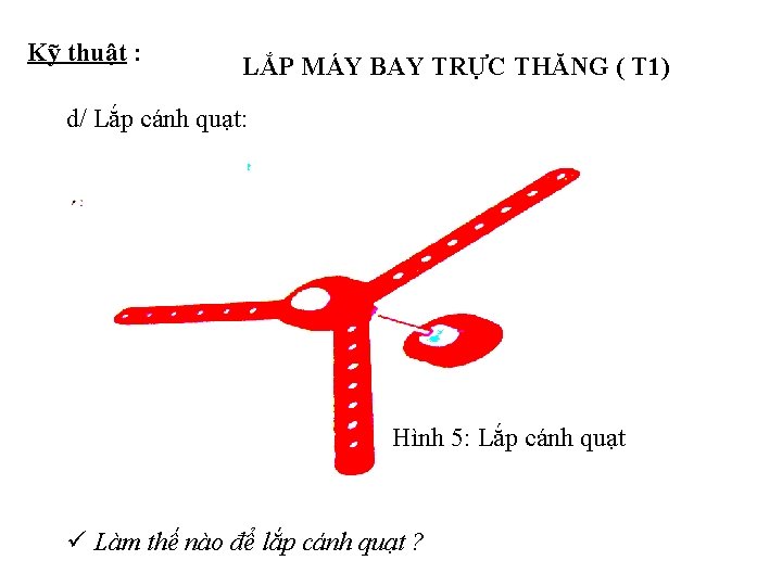 Kỹ thuật : LẮP MÁY BAY TRỰC THĂNG ( T 1) d/ Lắp cánh