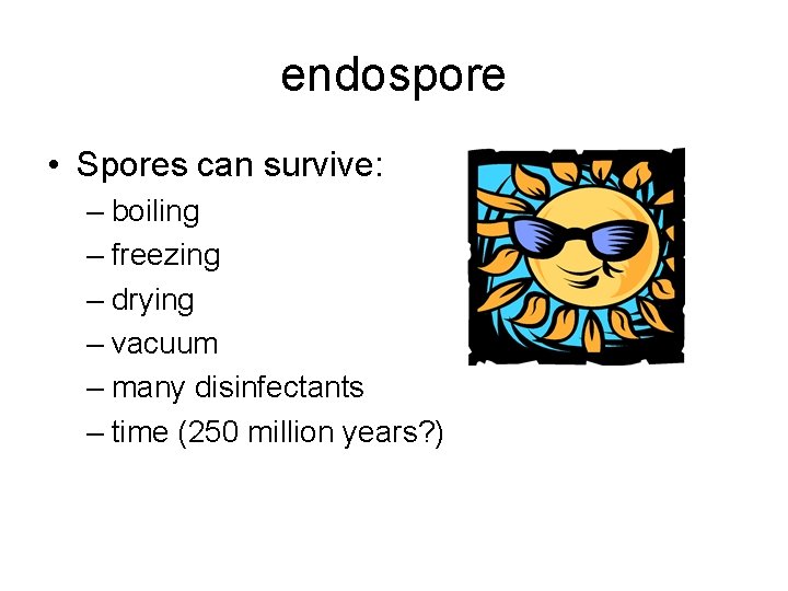 endospore • Spores can survive: – boiling – freezing – drying – vacuum –