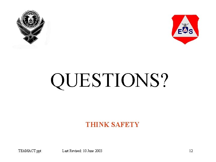 QUESTIONS? THINK SAFETY TEAMACT. ppt Last Revised: 10 June 2003 12 