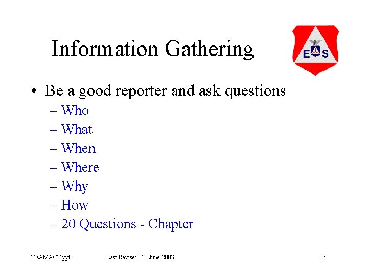 Information Gathering • Be a good reporter and ask questions – Who – What