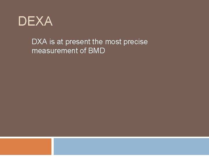 DEXA DXA is at present the most precise measurement of BMD 