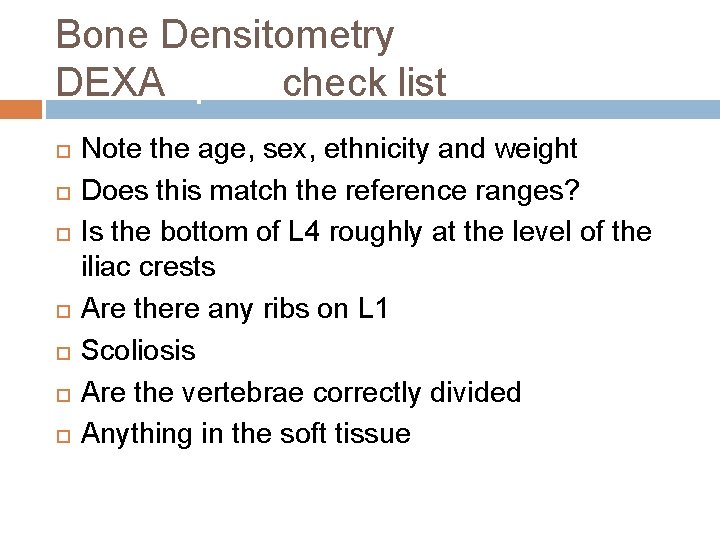 Bone Densitometry DEXA spine check list Note the age, sex, ethnicity and weight Does