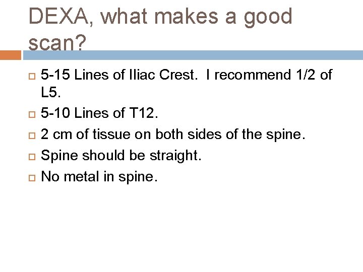 DEXA, what makes a good scan? 5 -15 Lines of Iliac Crest. I recommend