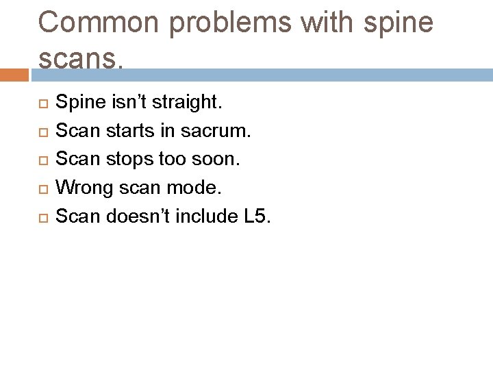 Common problems with spine scans. Spine isn’t straight. Scan starts in sacrum. Scan stops