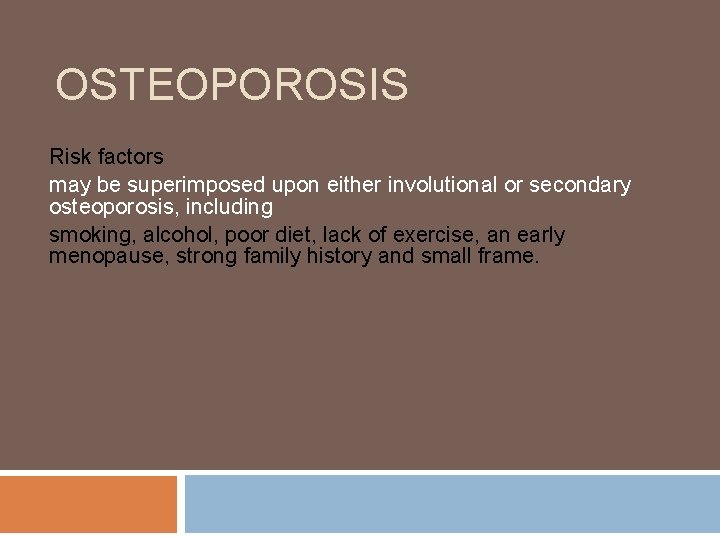OSTEOPOROSIS Risk factors may be superimposed upon either involutional or secondary osteoporosis, including smoking,