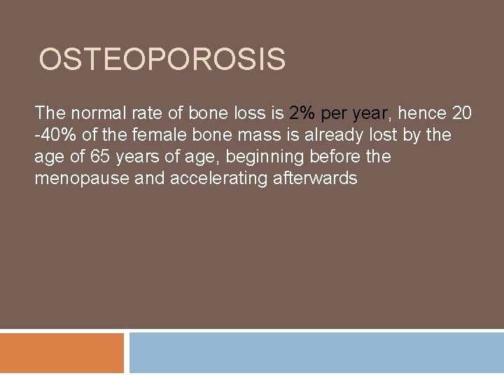 OSTEOPOROSIS The normal rate of bone loss is 2% per year, hence 20 -40%
