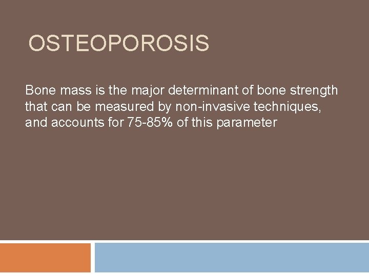 OSTEOPOROSIS Bone mass is the major determinant of bone strength that can be measured