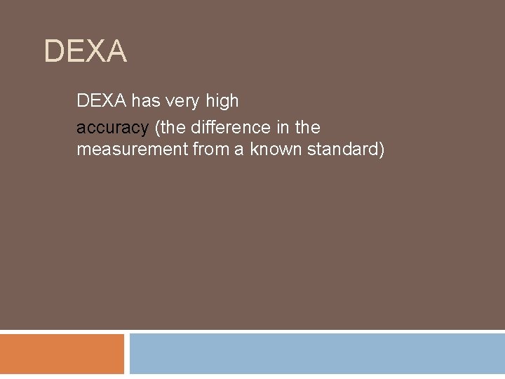 DEXA has very high accuracy (the difference in the measurement from a known standard)