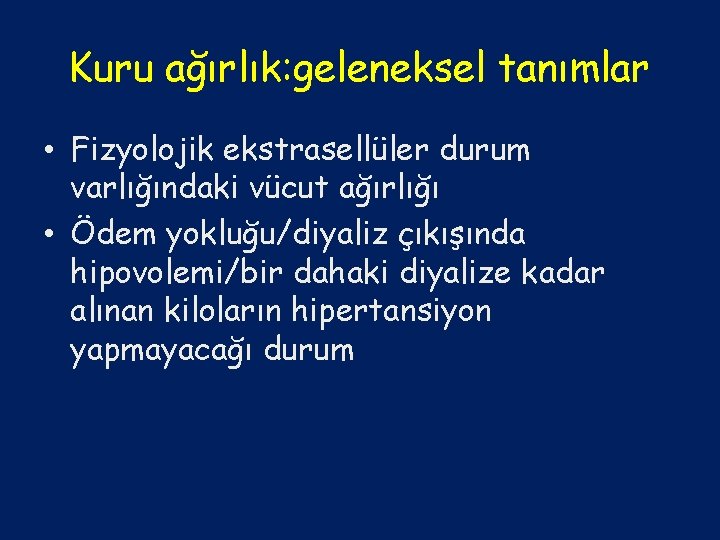 Kuru ağırlık: geleneksel tanımlar • Fizyolojik ekstrasellüler durum varlığındaki vücut ağırlığı • Ödem yokluğu/diyaliz