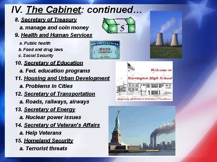 IV. The Cabinet: continued… 8. Secretary of Treasury a. manage and coin money 9.