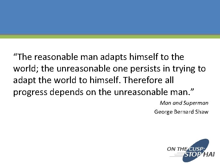 “The reasonable man adapts himself to the world; the unreasonable one persists in trying