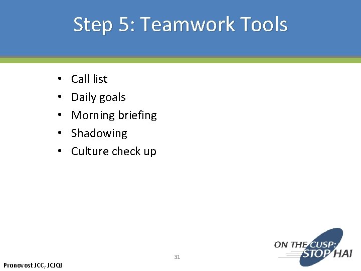 Step 5: Teamwork Tools • • • Pronovost JCC, JCJQI Call list Daily goals
