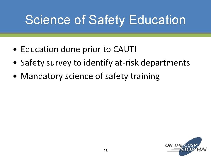 Science of Safety Education • Education done prior to CAUTI • Safety survey to