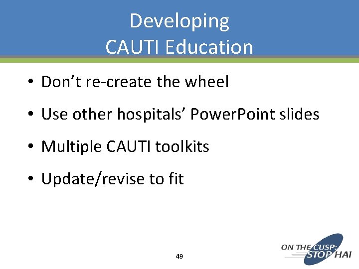 Developing CAUTI Education • Don’t re-create the wheel • Use other hospitals’ Power. Point