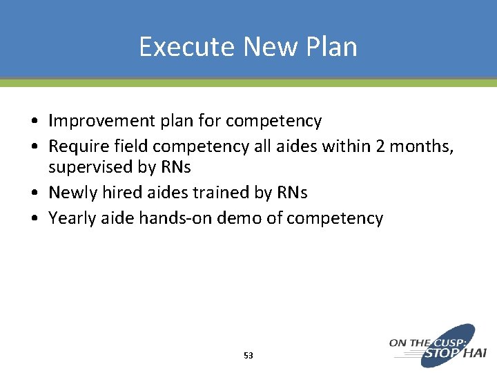 Execute New Plan • Improvement plan for competency • Require field competency all aides