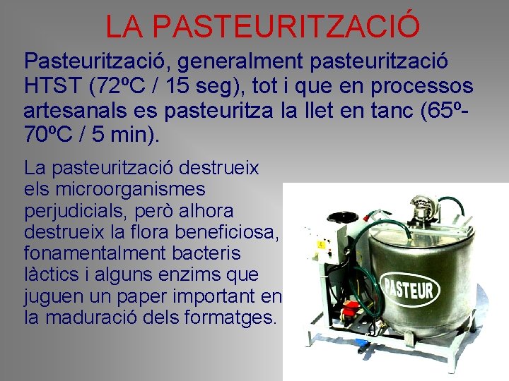 LA PASTEURITZACIÓ Pasteurització, generalment pasteurització HTST (72ºC / 15 seg), tot i que en