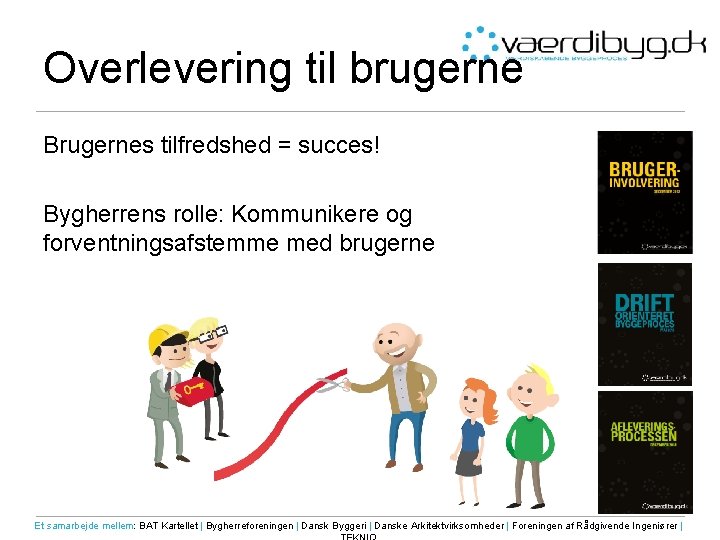 Overlevering til brugerne Brugernes tilfredshed = succes! Bygherrens rolle: Kommunikere og forventningsafstemme med brugerne