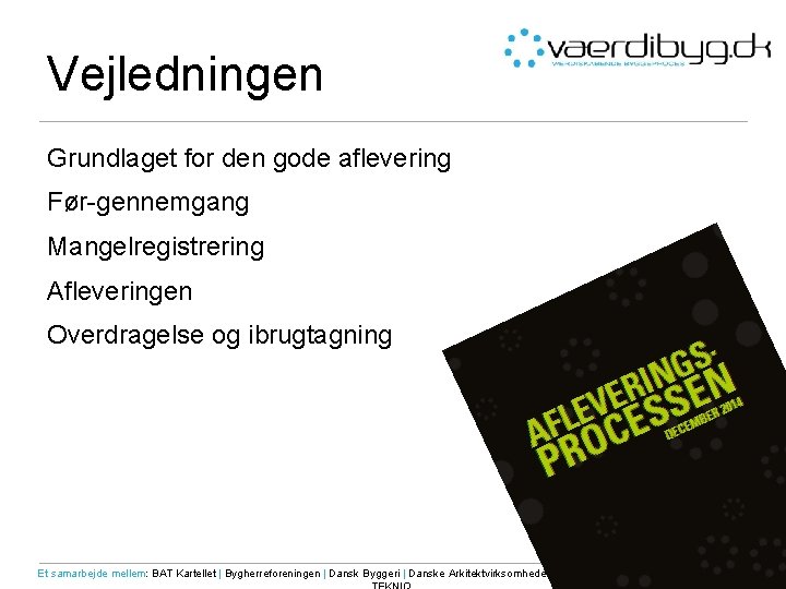 Vejledningen Grundlaget for den gode aflevering Før-gennemgang Mangelregistrering Afleveringen Overdragelse og ibrugtagning Et samarbejde