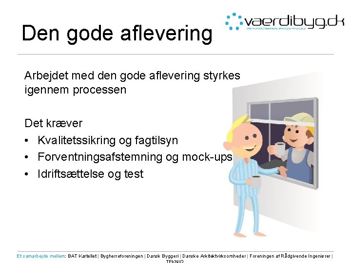 Den gode aflevering Arbejdet med den gode aflevering styrkes igennem processen Det kræver •