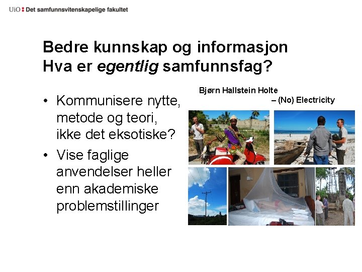 Bedre kunnskap og informasjon Hva er egentlig samfunnsfag? • Kommunisere nytte, metode og teori,