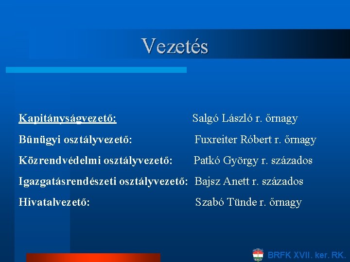 Vezetés Kapitányságvezető: Salgó László r. őrnagy Bűnügyi osztályvezető: Fuxreiter Róbert r. őrnagy Közrendvédelmi osztályvezető:
