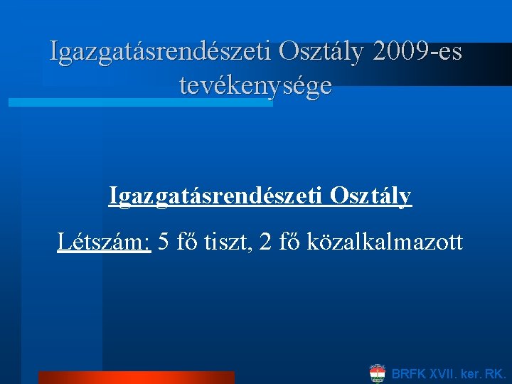 Igazgatásrendészeti Osztály 2009 -es tevékenysége Igazgatásrendészeti Osztály Létszám: 5 fő tiszt, 2 fő közalkalmazott