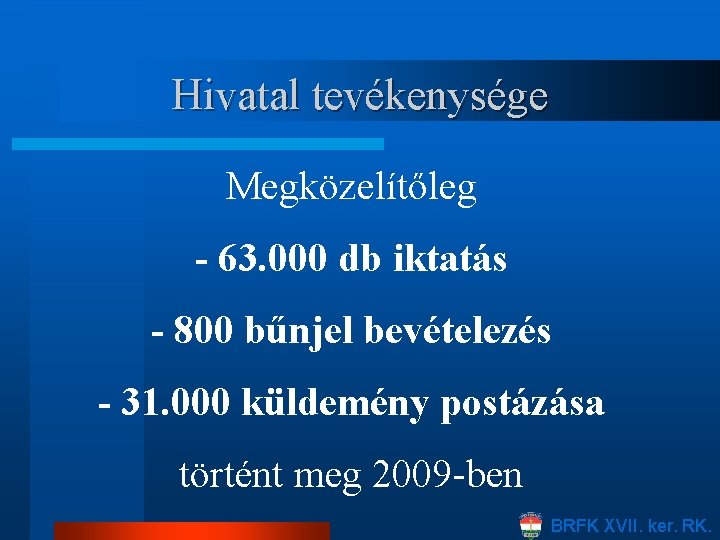 Hivatal tevékenysége Megközelítőleg - 63. 000 db iktatás - 800 bűnjel bevételezés - 31.